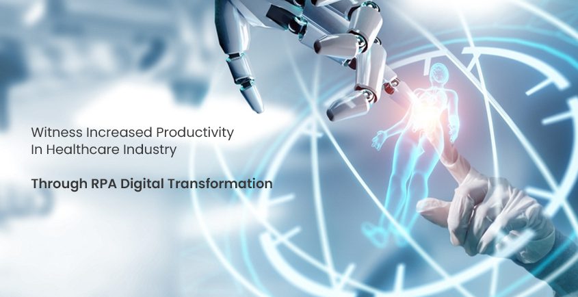 witness increased productivity in healthcare industry through rpa digital transformation